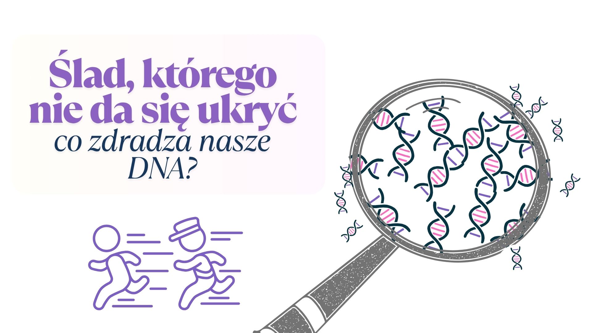 Ślad, którego nie da się ukryć – co zdradza nasze DNA?