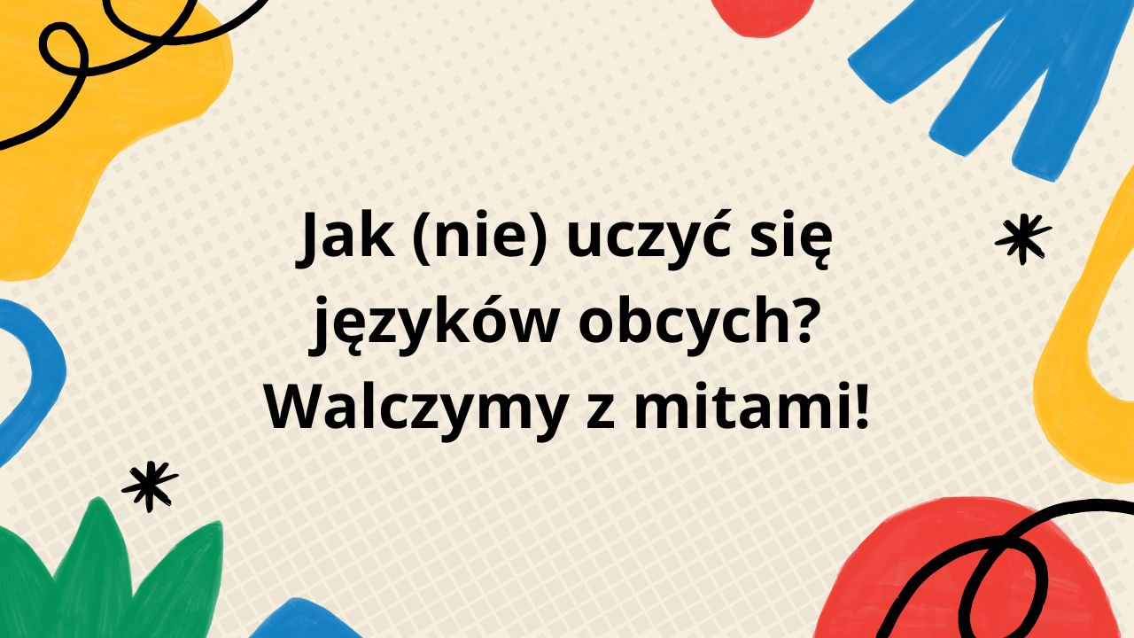 Jak (nie) uczyć się języków obcych? Walczymy z mitami!