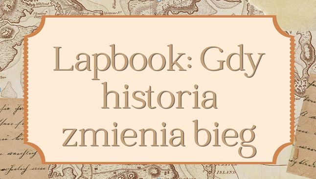 Lapbook: Gdy historia zmienia bieg