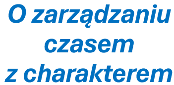 Czas, czas... czasem goni nas.  Jak panować nad nadmiarem obowiązków?